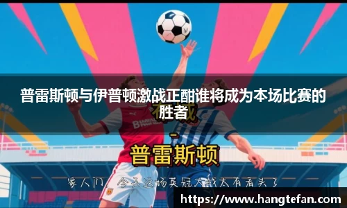 普雷斯顿与伊普顿激战正酣谁将成为本场比赛的胜者