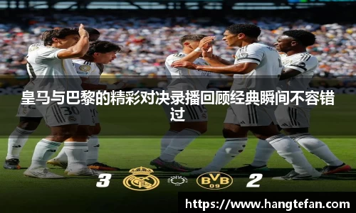 皇马与巴黎的精彩对决录播回顾经典瞬间不容错过